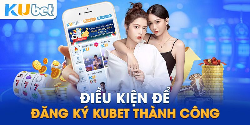 Tiêu chí cần đáp ứng để đăng ký Kubet