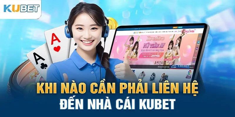 Trường hợp cần phải liên hệ Kubet ngay lập tức 