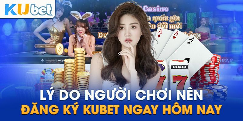 Những lợi ích có được khi đăng ký Kubet
